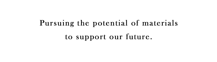 Pursuing the potential of materials to support our future.